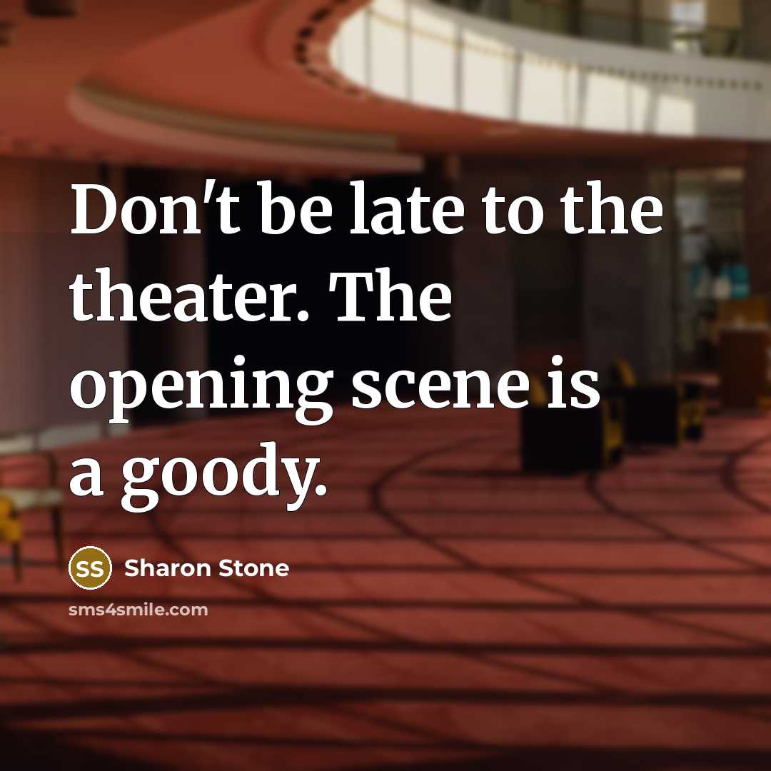 “Don't be late to the theater. The opening scene is…” quote by Sharon Stone