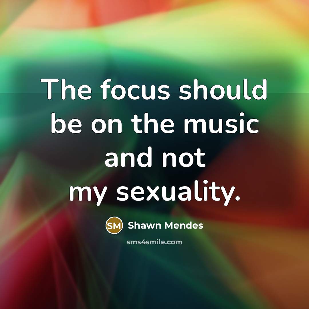 “The focus should be on the music and not my…” quote by Shawn Mendes