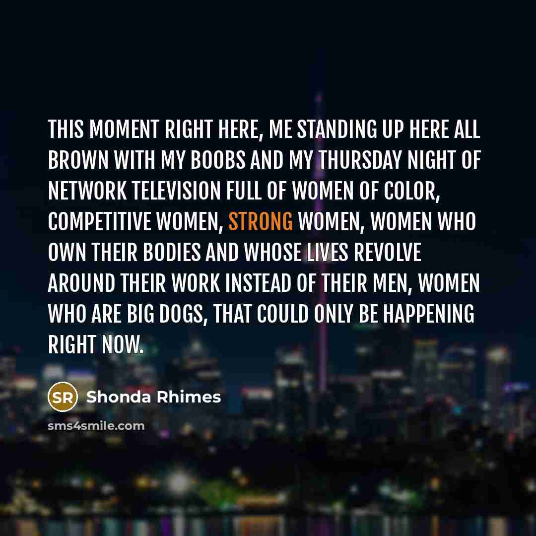 “This moment right here, me standing up here all brown…” quote by Shonda Rhimes