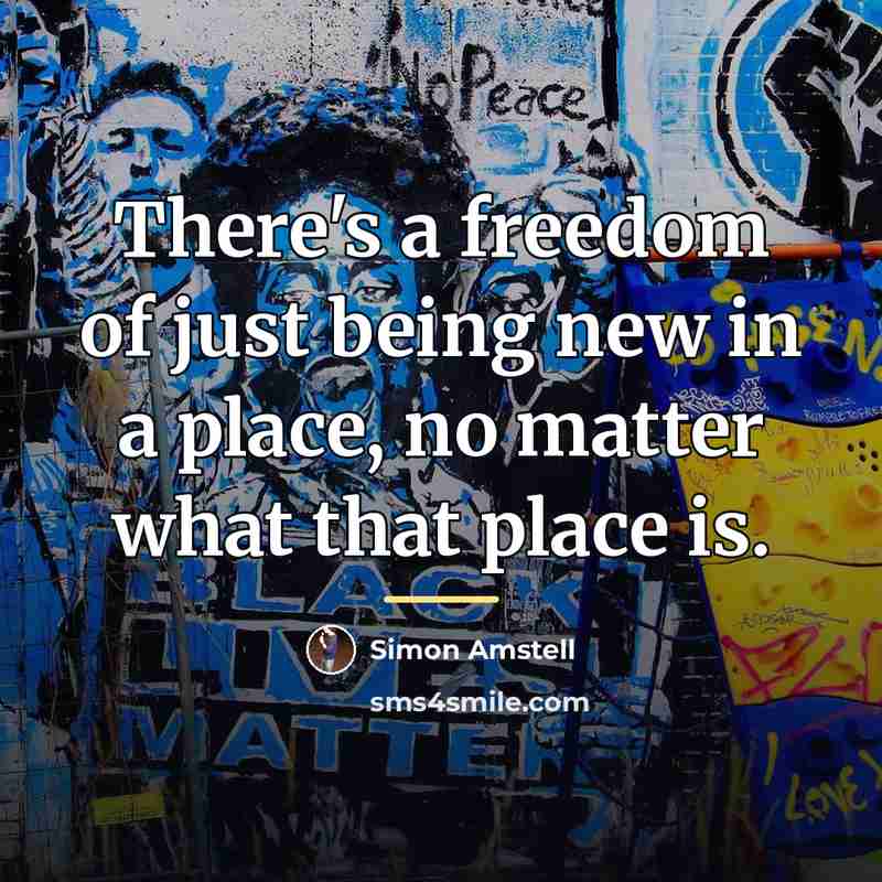 “There's a freedom of just being new in a place,…” quote by Simon Amstell