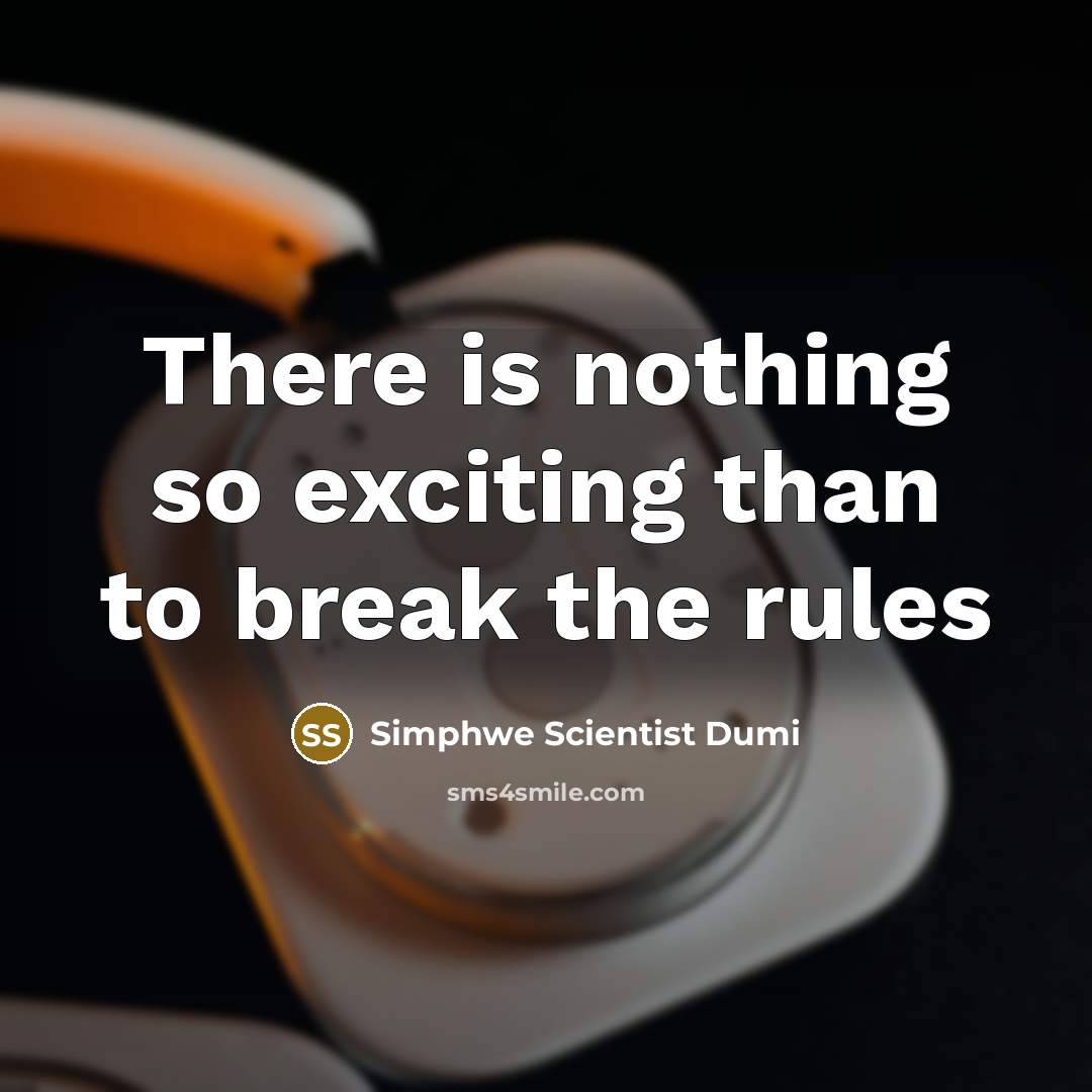 “There is nothing so exciting than to break the rules” quote by Simphwe Scientist Dumi