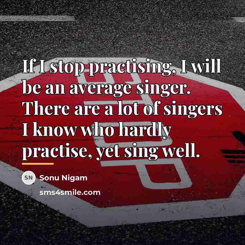 “If I stop practising, I will be an average singer.…” quote by Sonu Nigam