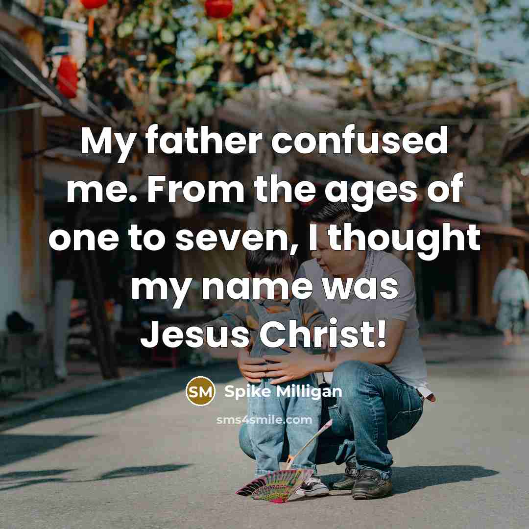 “My father confused me. From the ages of one to…” quote by Spike Milligan