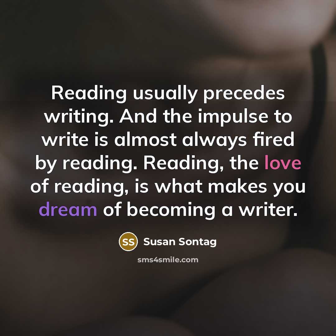 “Reading usually precedes writing. And the impulse to write is…” quote by Susan Sontag