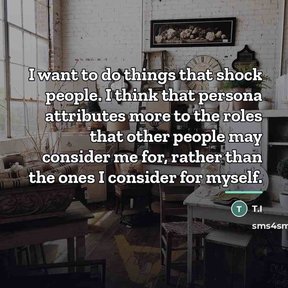 “I want to do things that shock people. I think…” quote by T.I