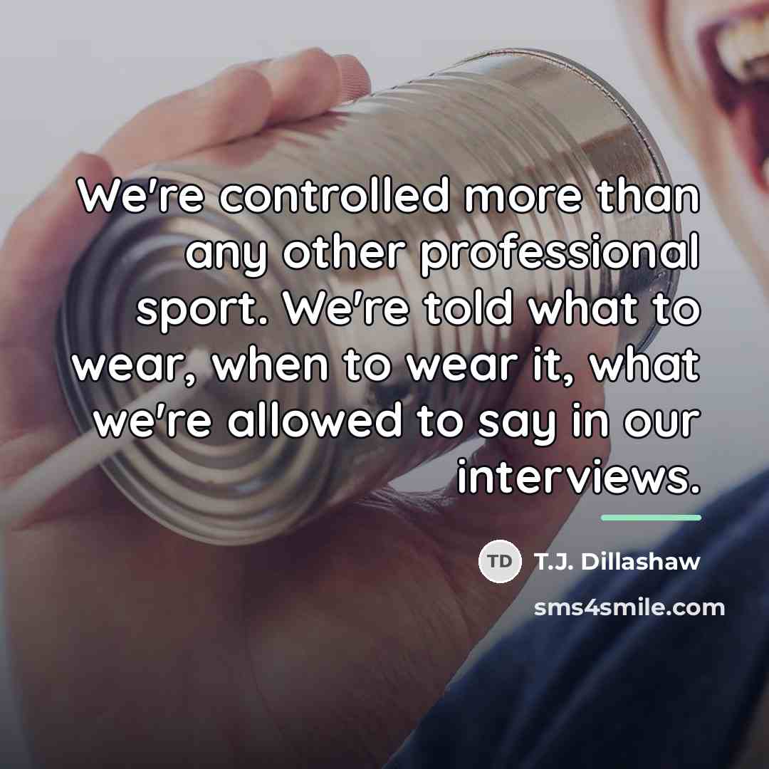 “We're controlled more than any other professional sport. We're told…” quote by T.J. Dillashaw