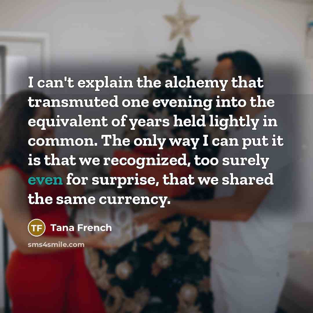 “I can't explain the alchemy that transmuted one evening into…” quote by Tana French