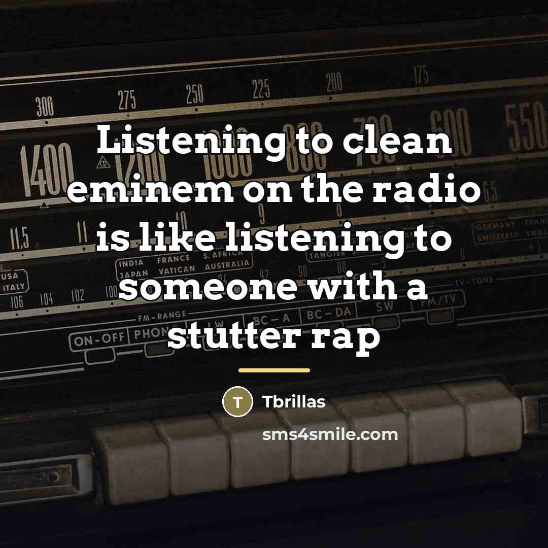 “Listening to clean eminem on the radio is like listening…” quote by Tbrillas
