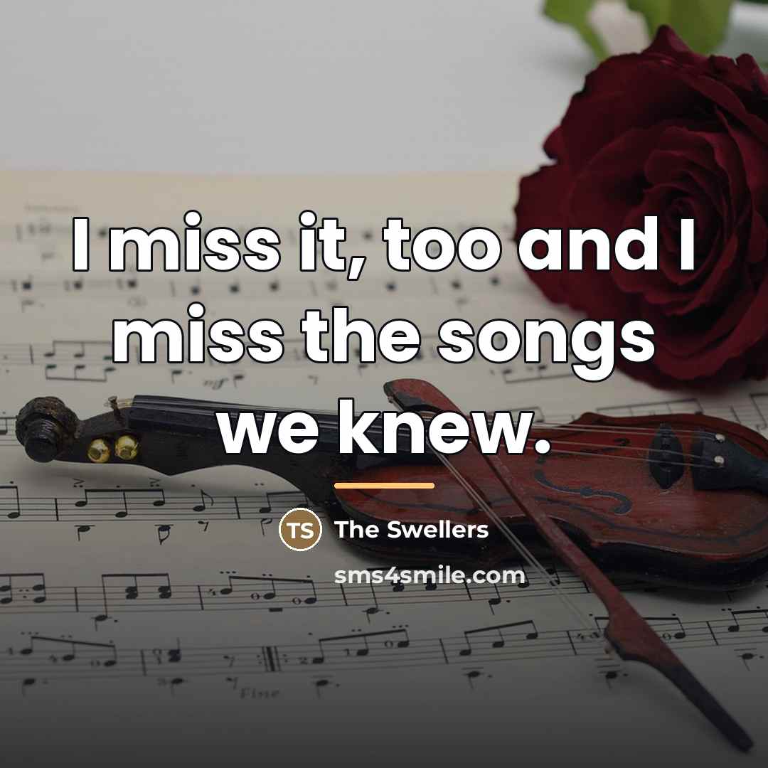 “I miss it, too and I miss the songs we…” quote by The Swellers