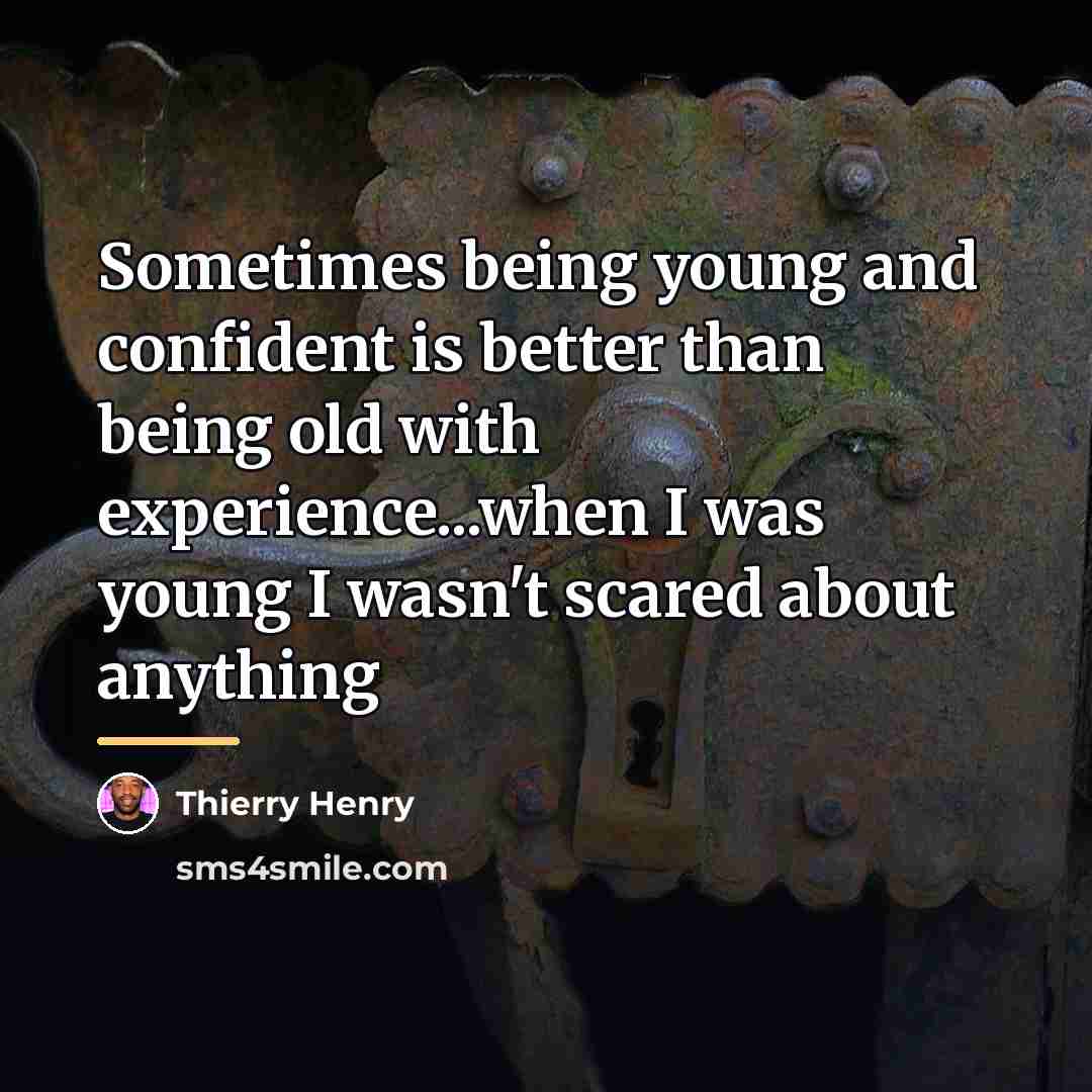 “Sometimes being young and confident is better than being old…” quote by Thierry Henry