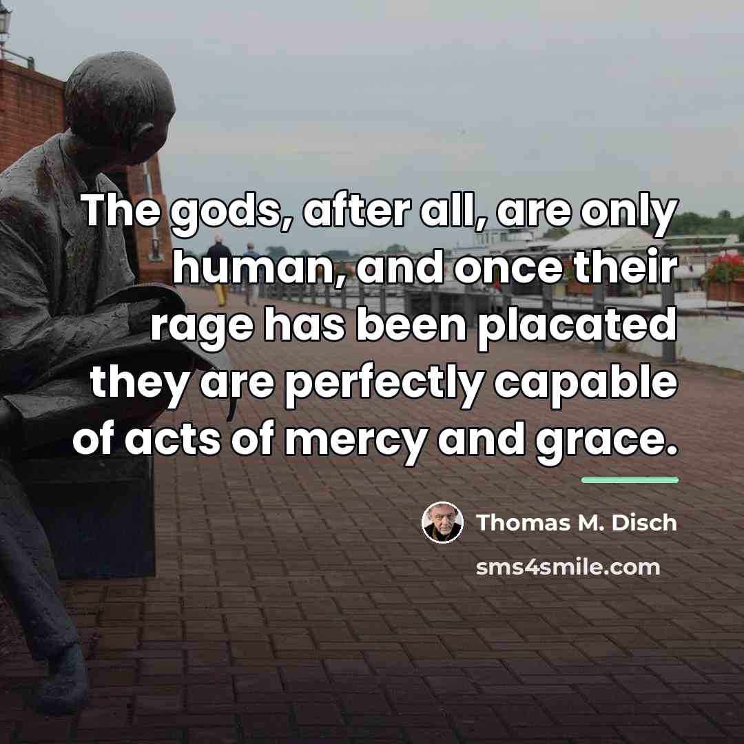 “The gods, after all, are only human, and once their…” quote by Thomas M. Disch