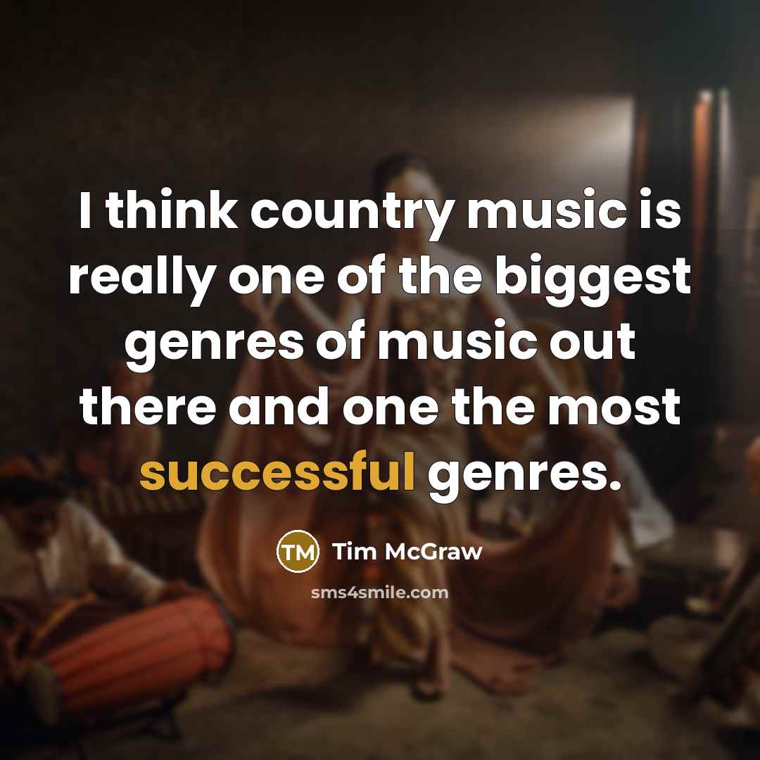 “I think country music is really one of the biggest…” quote by Tim McGraw