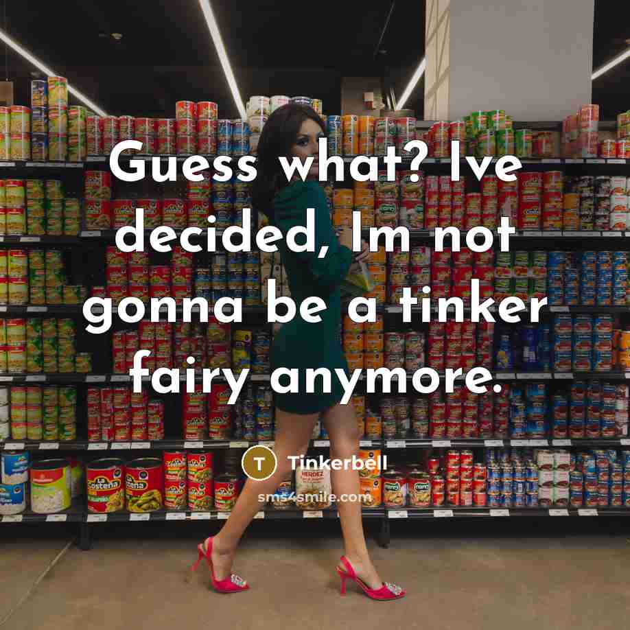 “Guess what? Ive decided, Im not gonna be a tinker…” quote by Tinkerbell