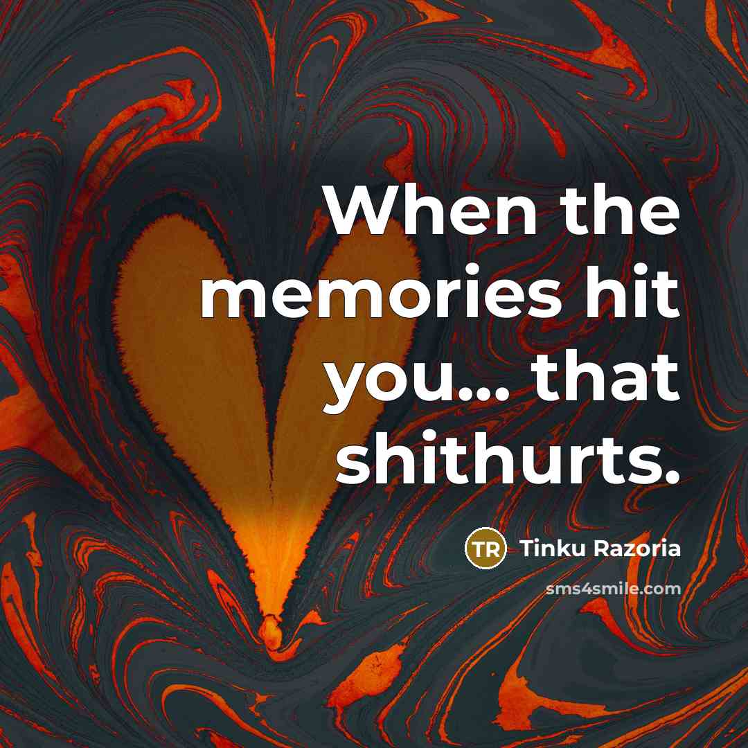“When the memories hit you... that shithurts.…” quote by Tinku Razoria
