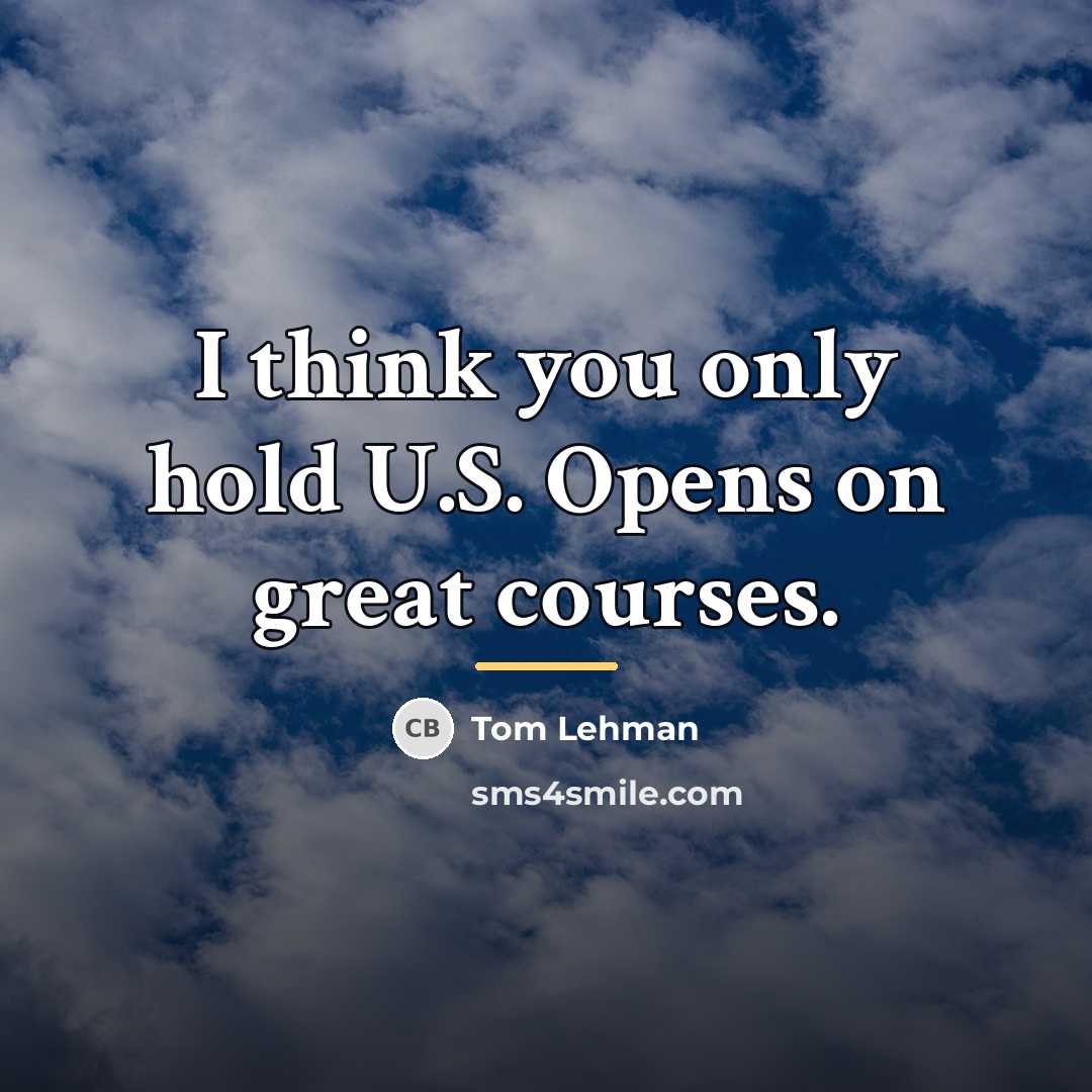“I think you only hold U.S. Opens on great courses.…” quote by Tom Lehman