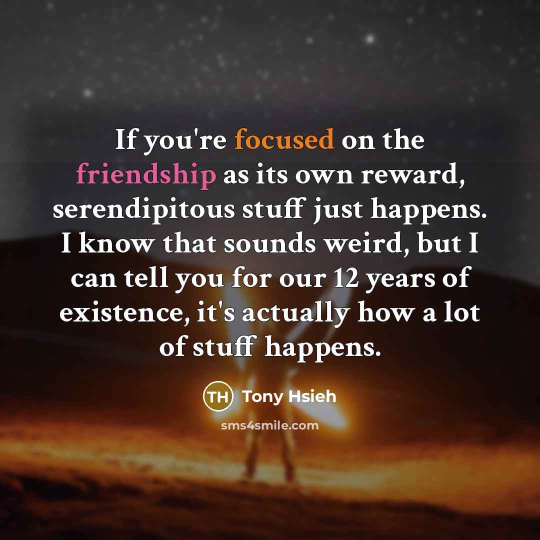“If you're focused on the friendship as its own reward,…” quote by Tony Hsieh
