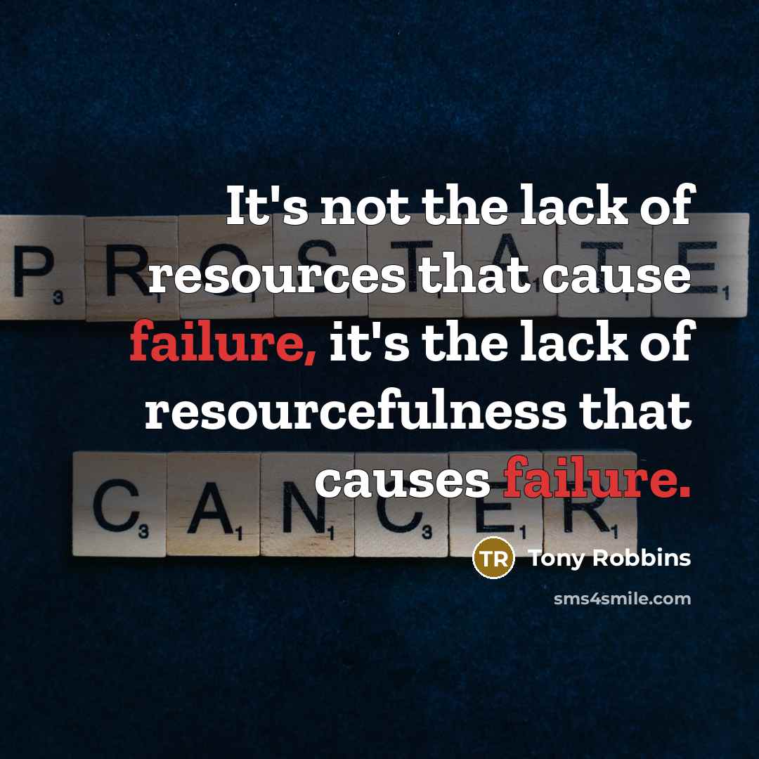 “It's not the lack of resources that cause failure, it's…” quote by Tony Robbins