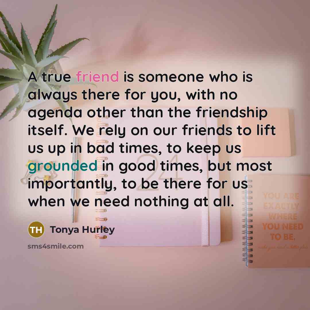 “A true friend is someone who is always there for…” quote by Tonya Hurley