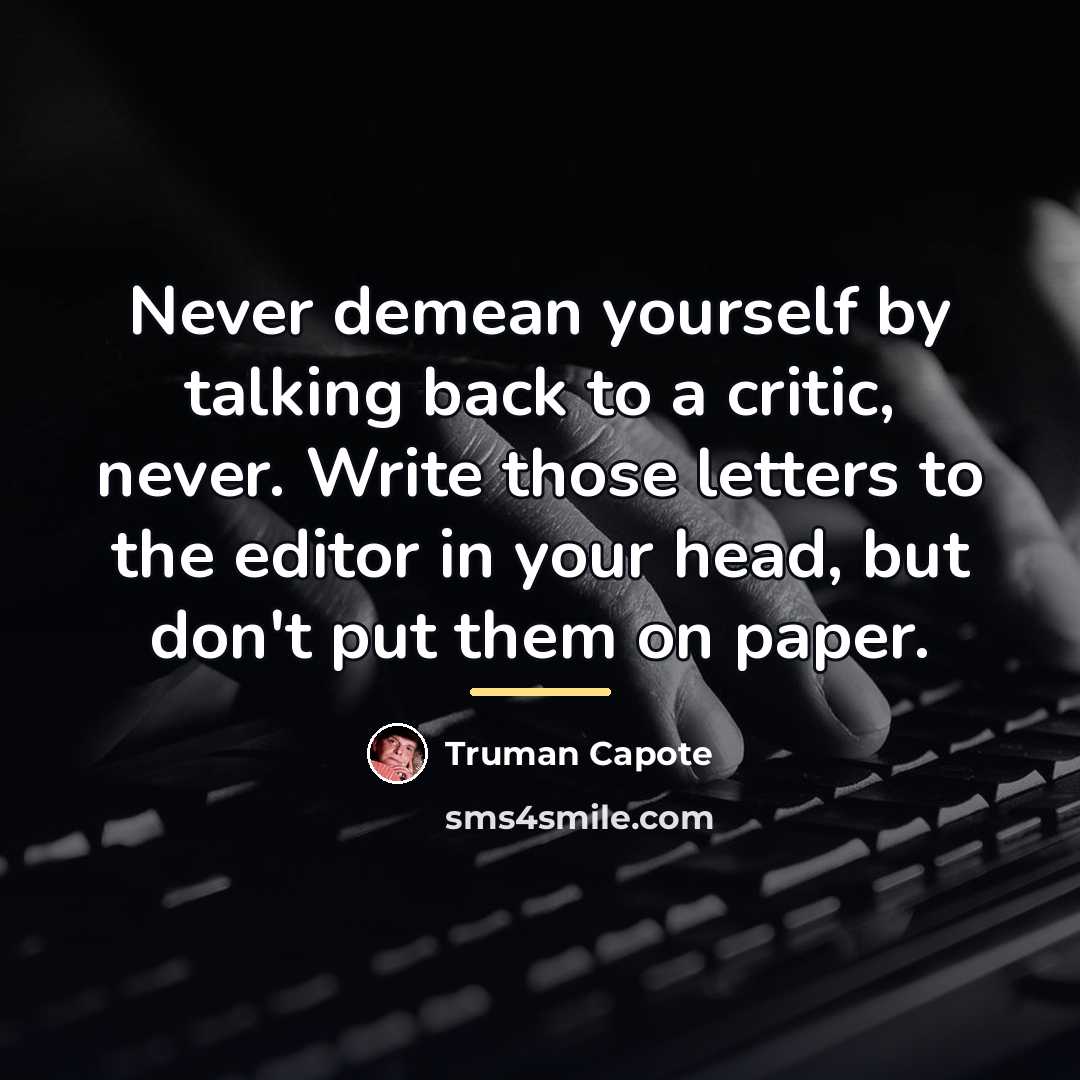 “Never demean yourself by talking back to a critic, never.…” quote by Truman Capote
