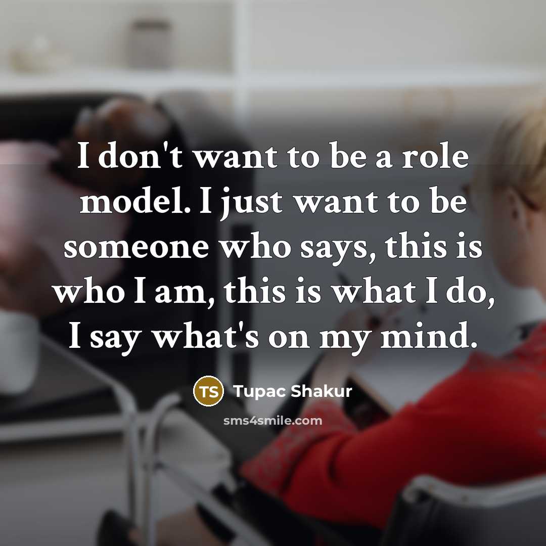 “I don't want to be a role model. I just…” quote by Tupac Shakur