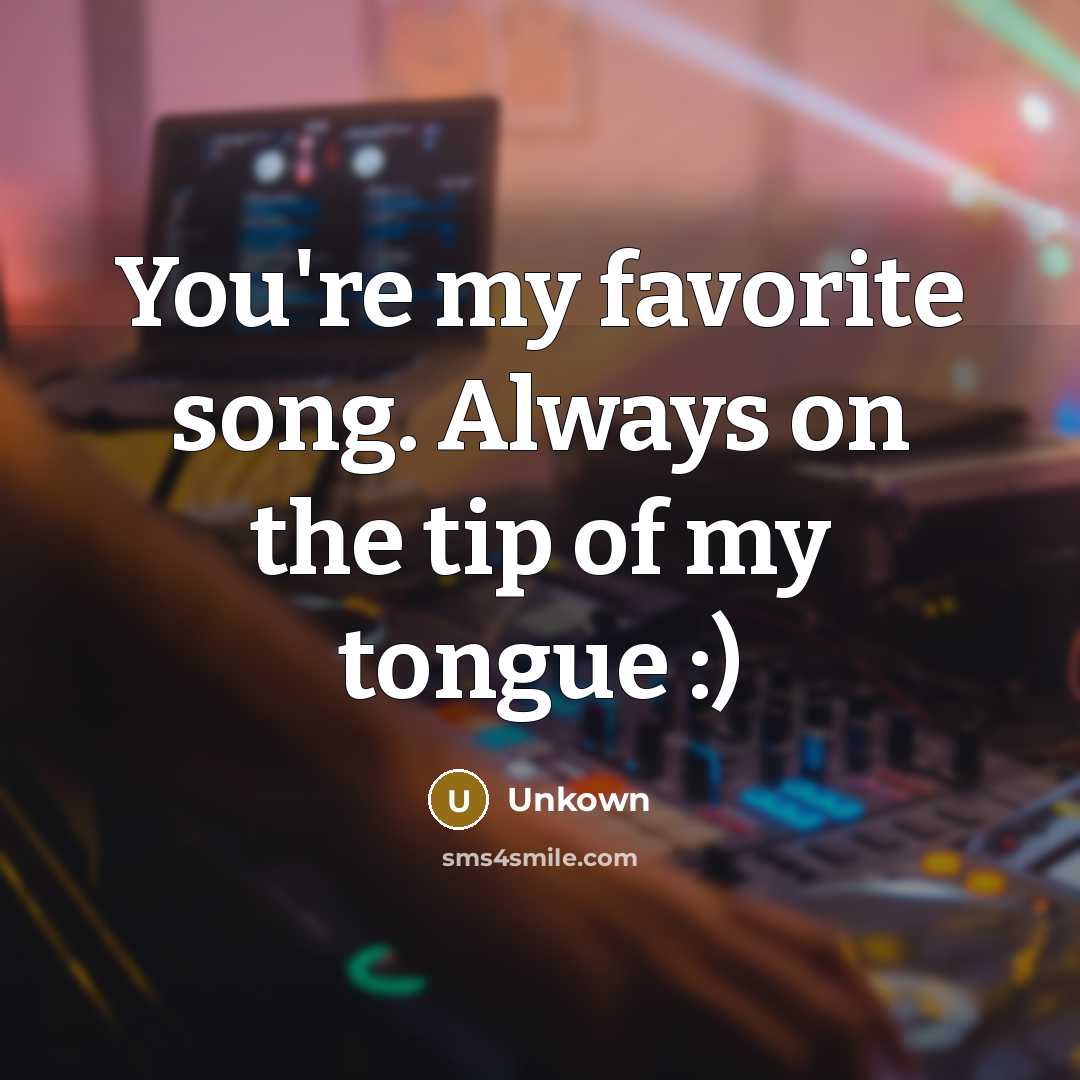 “You're my favorite song. Always on the tip of my…” quote by Unkown