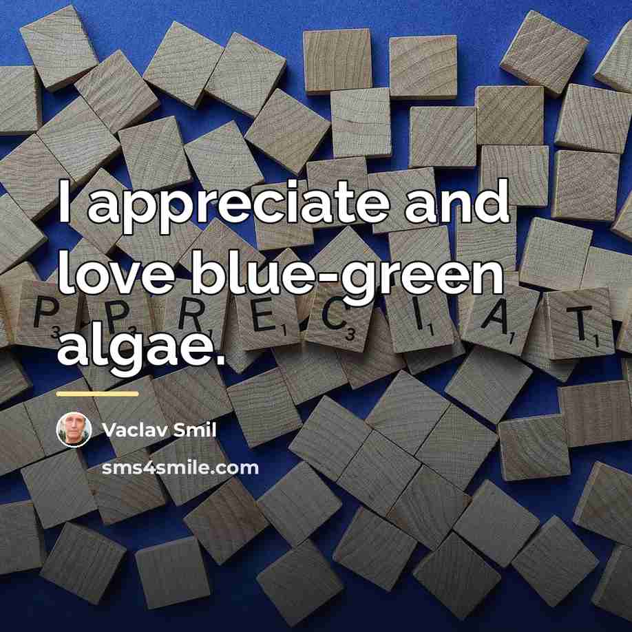 “I appreciate and love blue-green algae.…” quote by Vaclav Smil