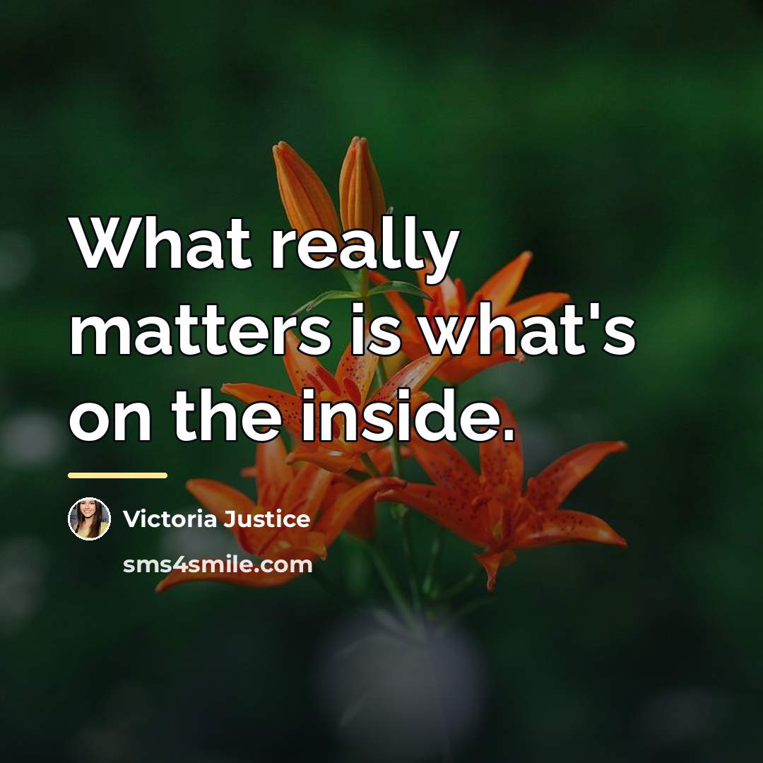 “What really matters is what's on the inside.…” quote by Victoria Justice