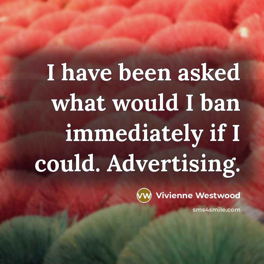 “I have been asked what would I ban immediately if…” quote by Vivienne Westwood