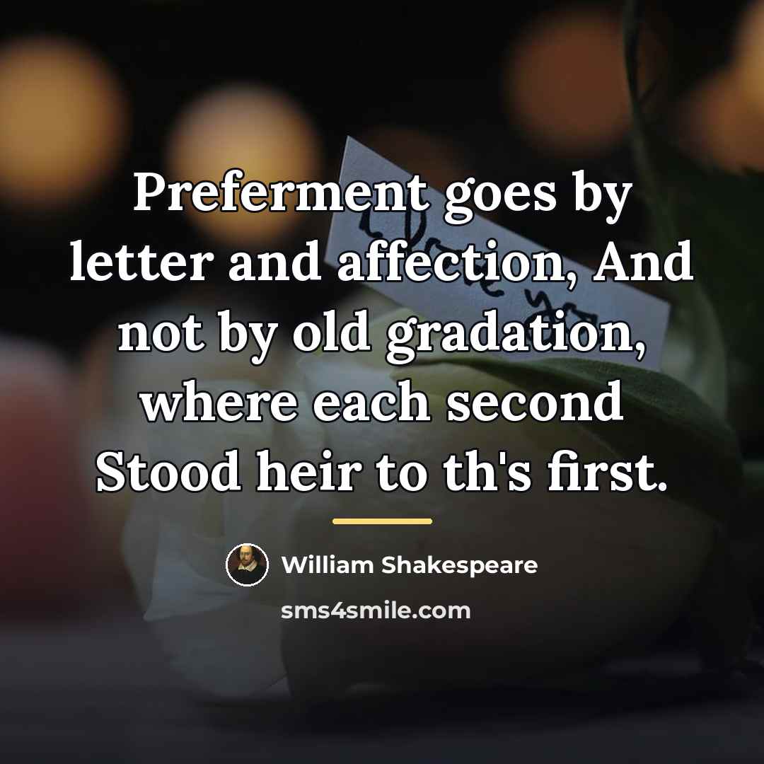 “Preferment goes by letter and affection, And not by old…” quote by William Shakespeare