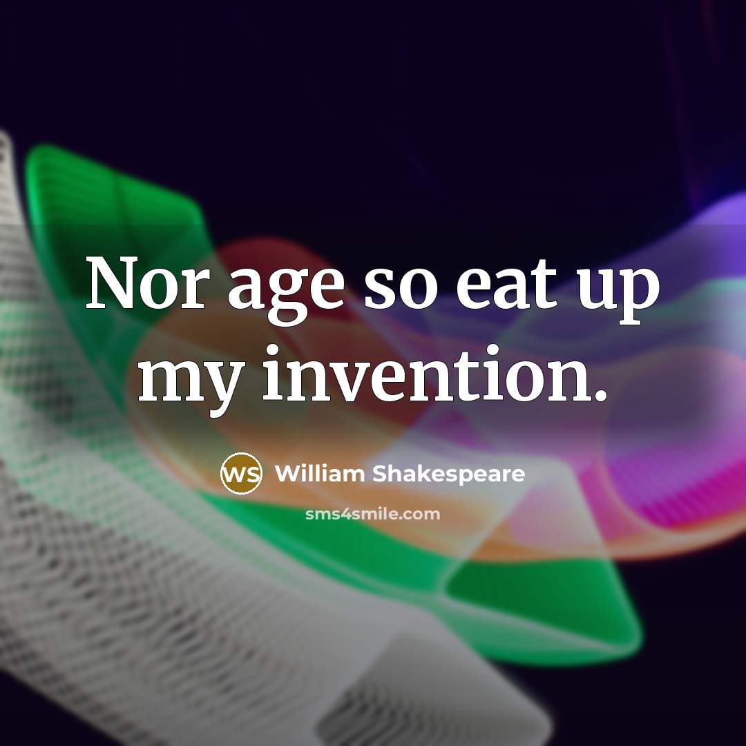 “Nor age so eat up my invention.…” quote by William Shakespeare