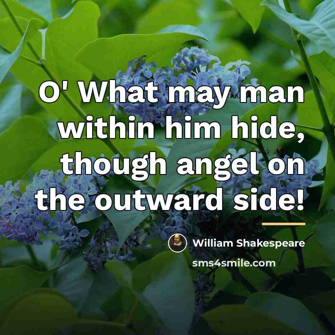 “O' What may man within him hide, though angel on…” quote by William Shakespeare