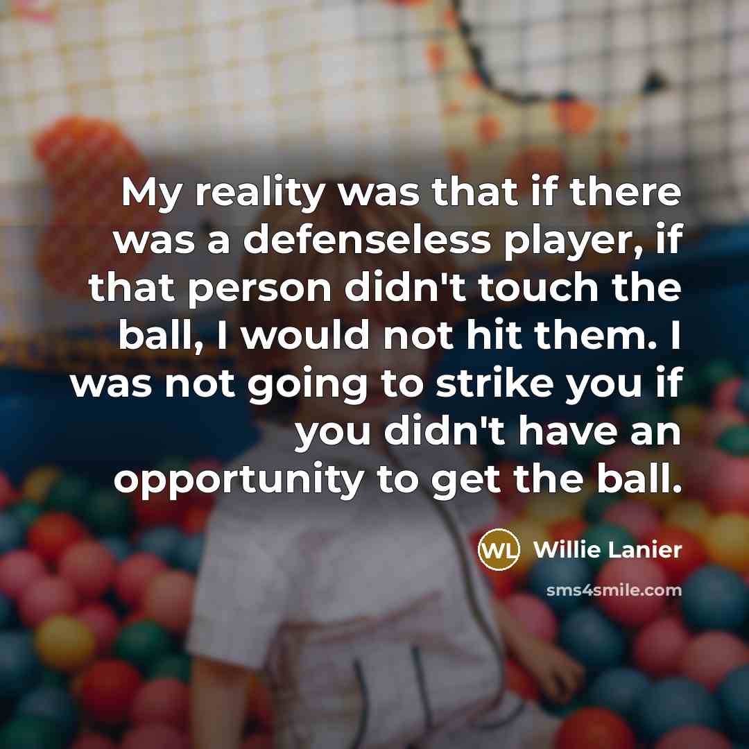 “My reality was that if there was a defenseless player,…” quote by Willie Lanier