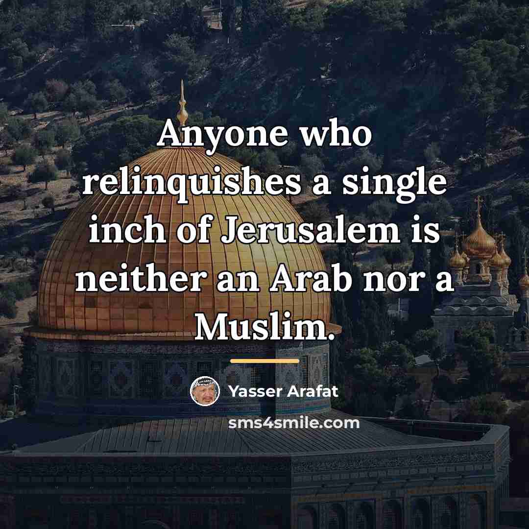 “Anyone who relinquishes a single inch of Jerusalem is neither…” quote by Yasser Arafat