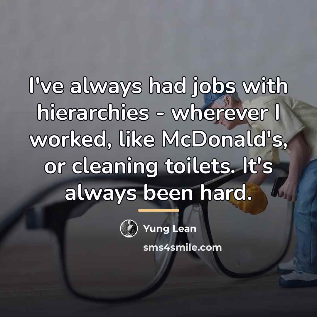 “I've always had jobs with hierarchies - wherever I worked,…” quote by Yung Lean