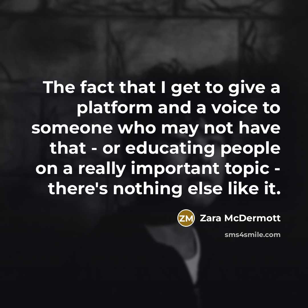 “The fact that I get to give a platform and…” quote by Zara McDermott