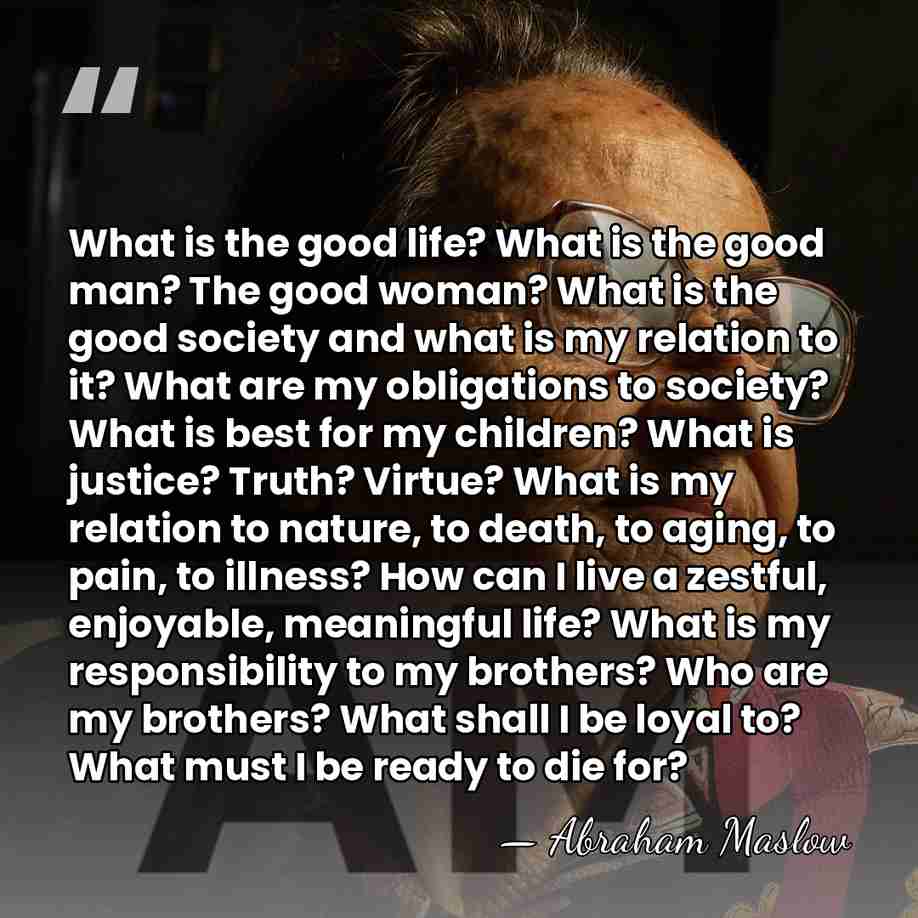 What is the good life? What is the good man? The good&hellip; - Abraham Maslow