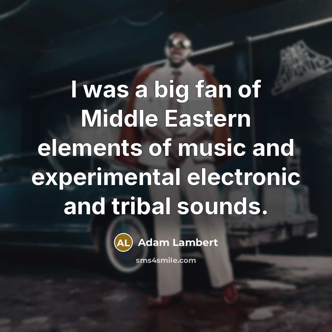 “I was a big fan of Middle Eastern elements of…” quote by Adam Lambert
