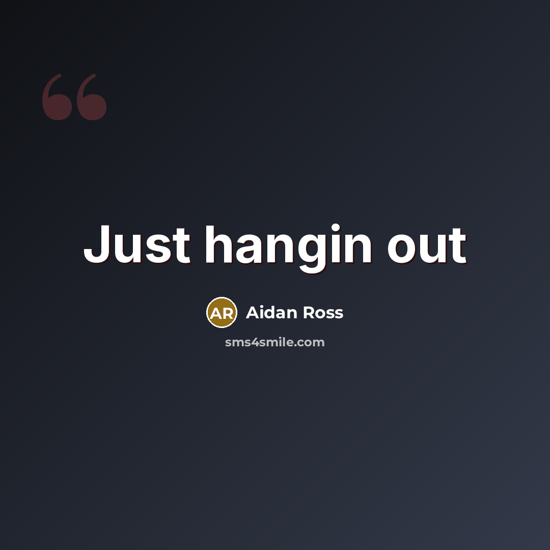“Just hangin out…” quote by Aidan Ross