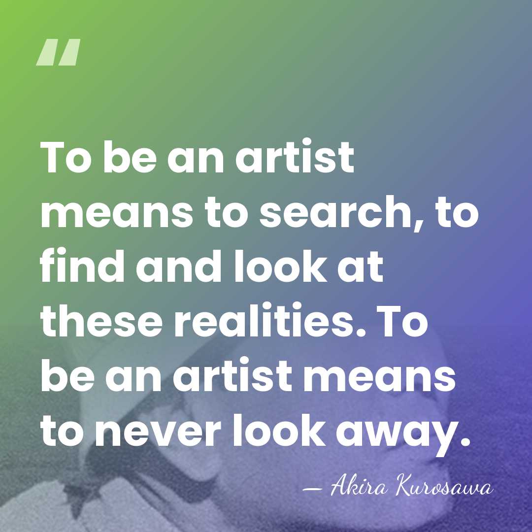 To be an artist means to search, to find and look at&hellip; - Akira Kurosawa