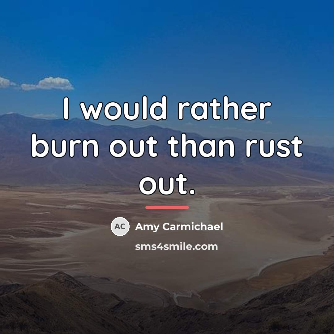 “I would rather burn out than rust out.…” quote by Amy Carmichael