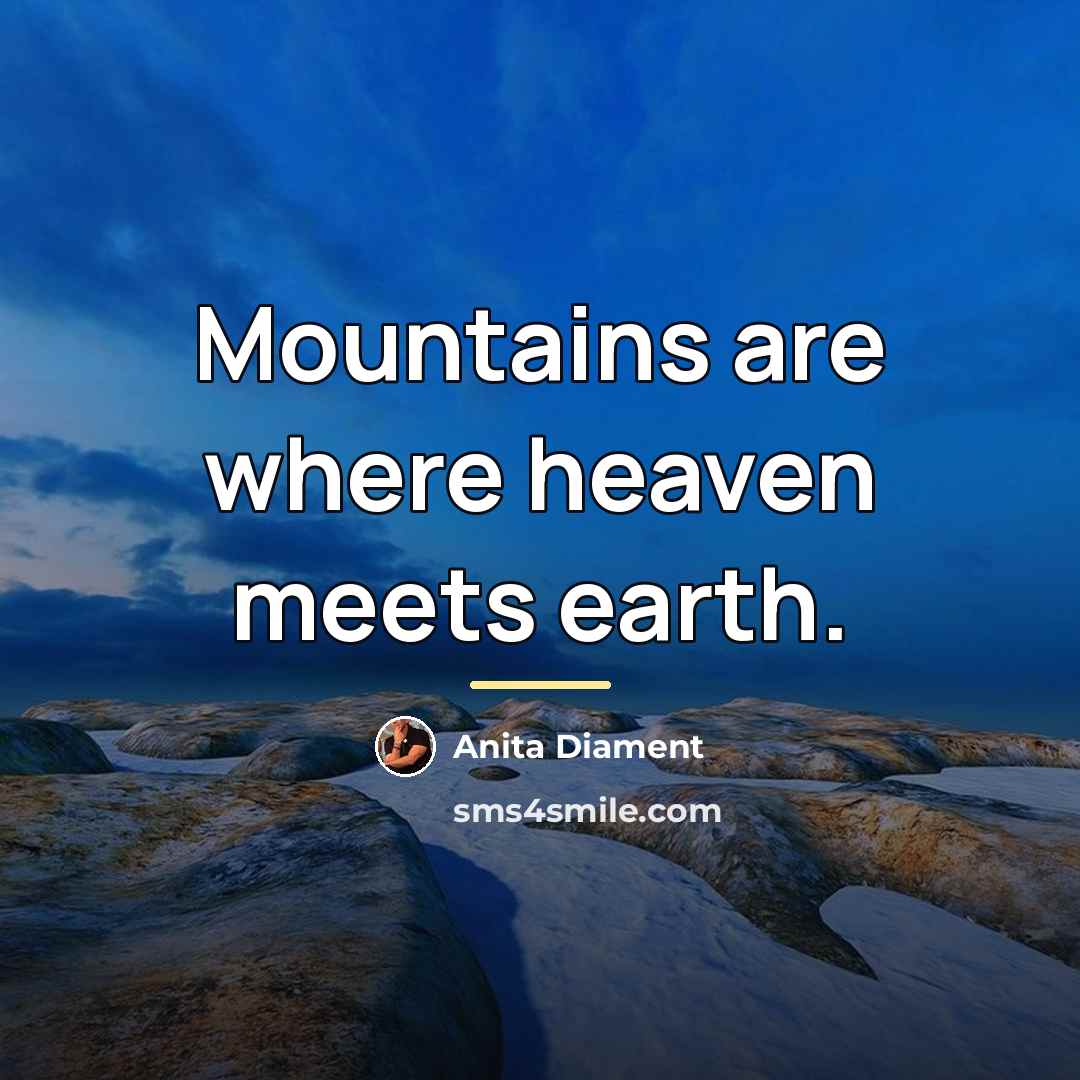 “Mountains are where heaven meets earth.…” quote by Anita Diament
