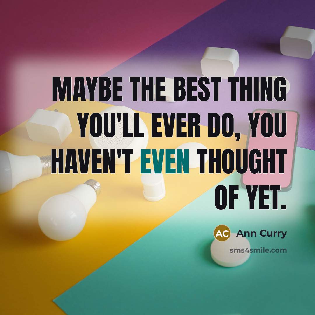 “Maybe the best thing you'll ever do, you haven't even…” quote by Ann Curry