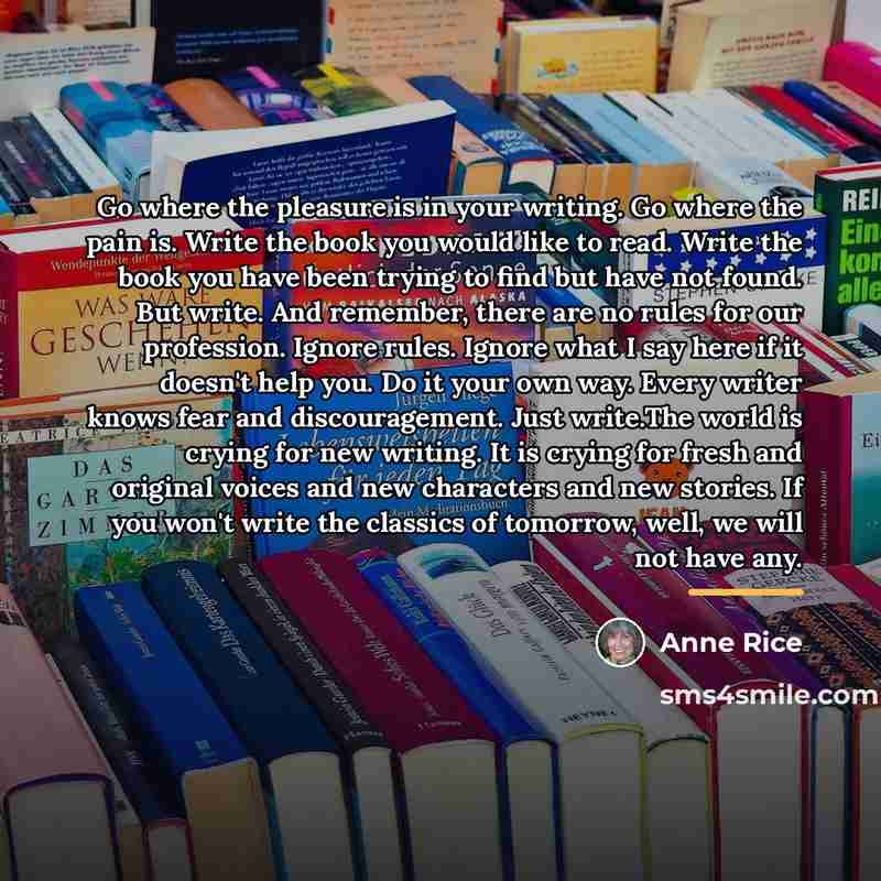 “Go where the pleasure is in your writing. Go where…” quote by Anne Rice