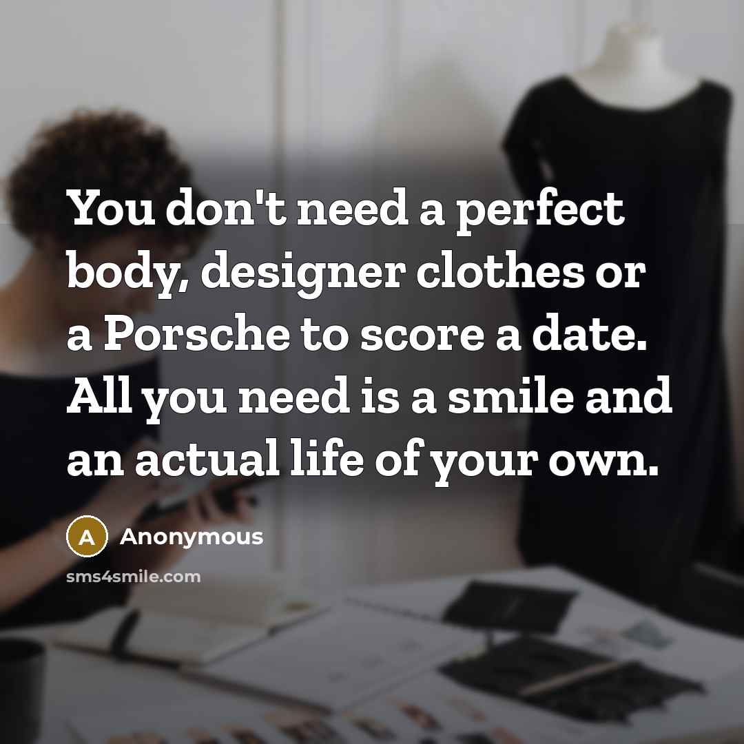 “You don't need a perfect body, designer clothes or a…” quote by Anonymous
