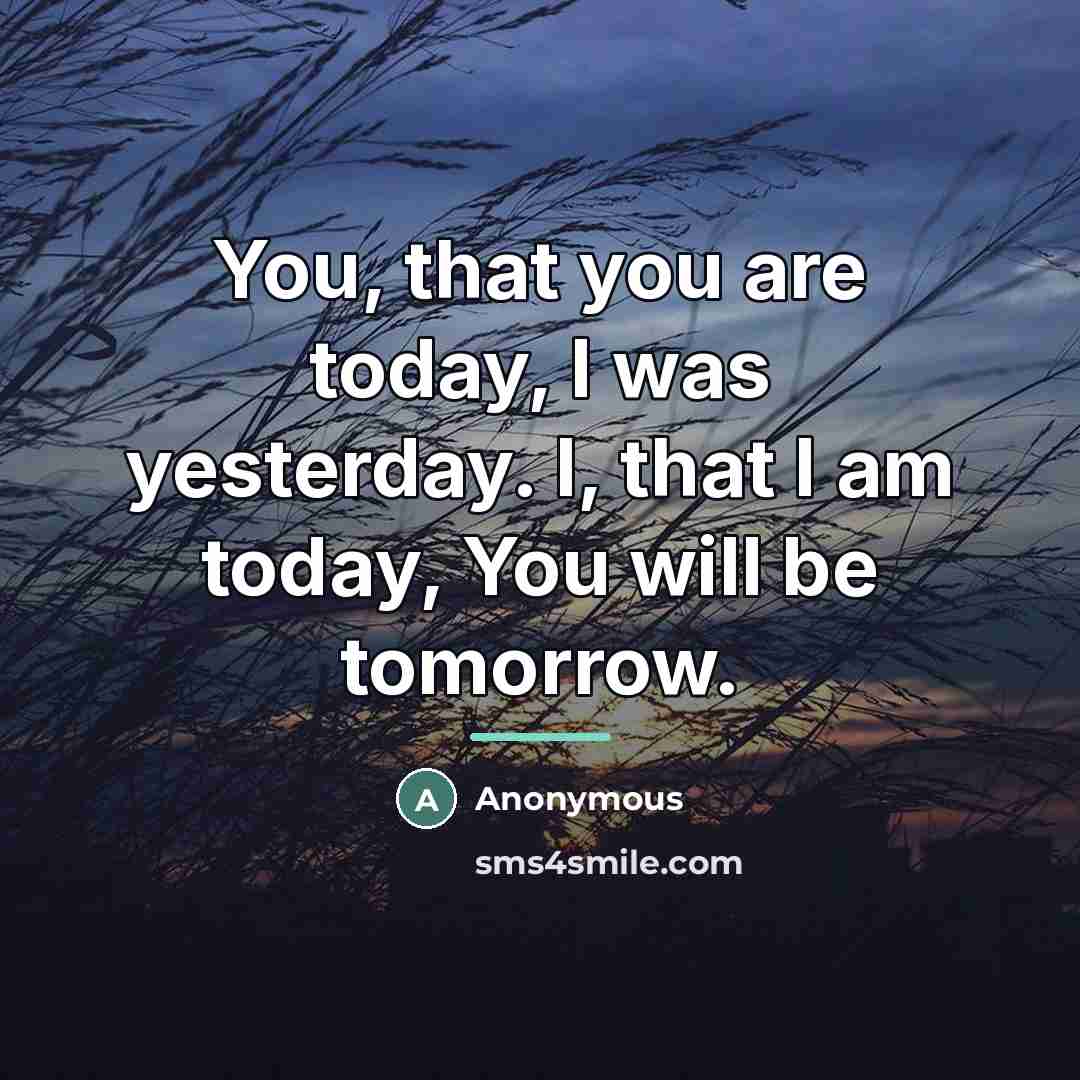 “You, that you are today, I was yesterday. I, that…” quote by Anonymous