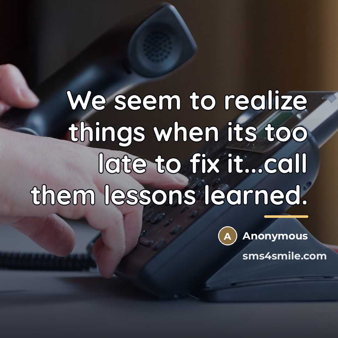 “We seem to realize things when its too late to…” quote by Anonymous