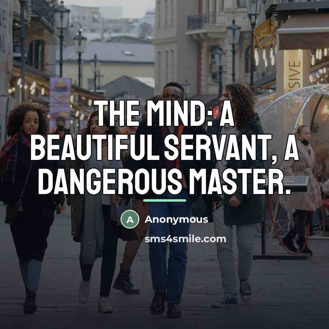 “The Mind: a beautiful servant, a dangerous master.…” quote by Anonymous