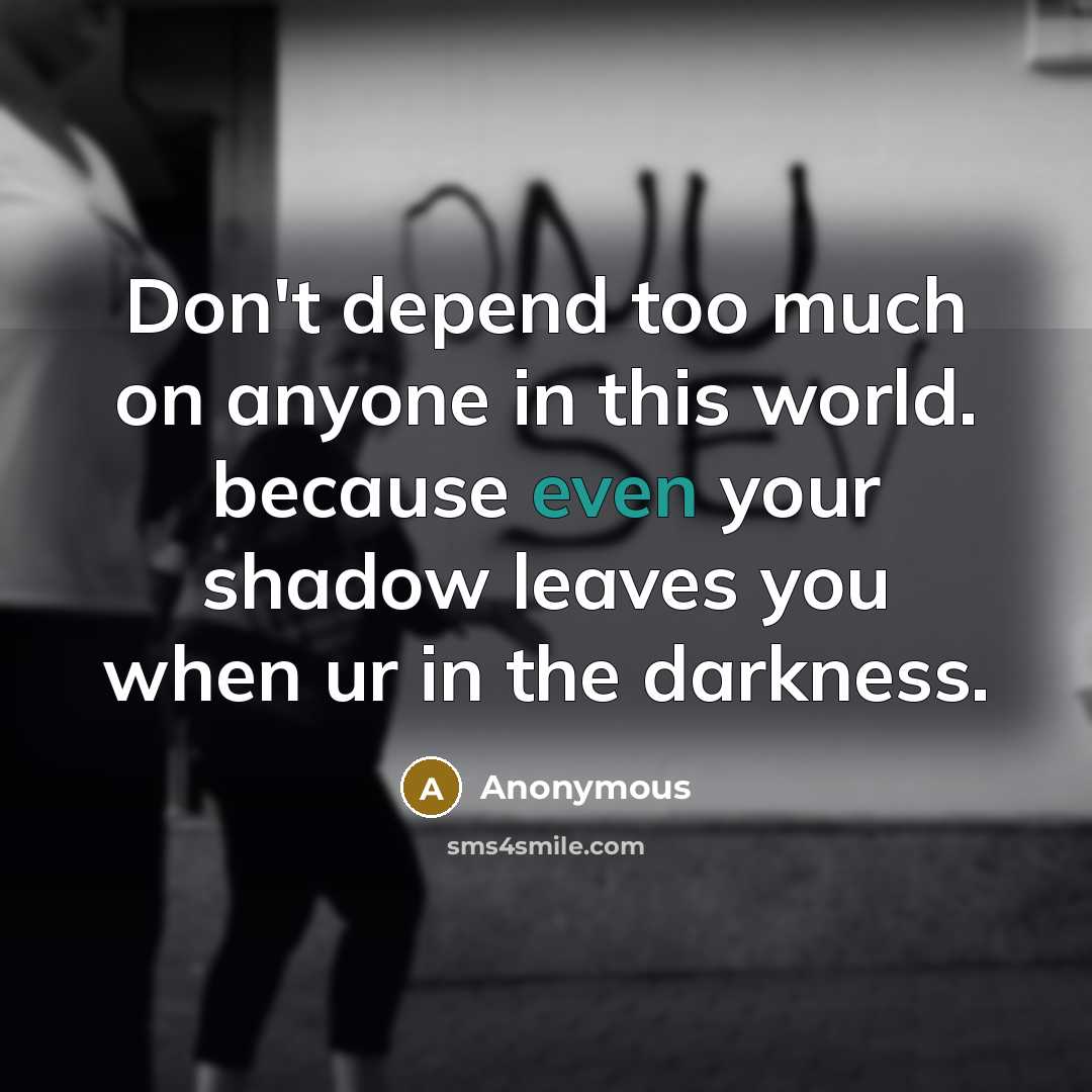 “Don't depend too much on anyone in this world. because…” quote by Anonymous