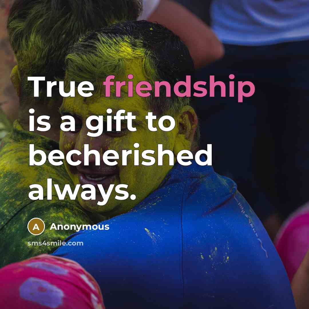“True friendship is a gift to becherished always.…” quote by Anonymous