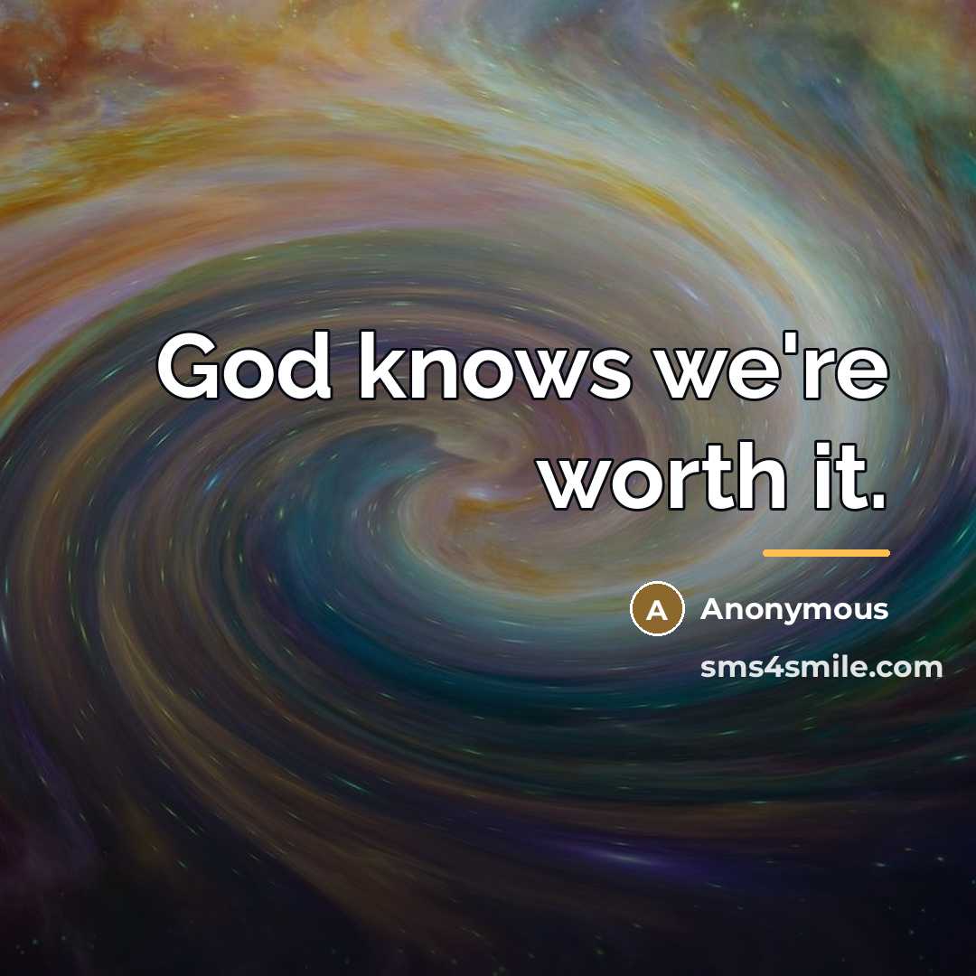 “God knows we're worth it.…” quote by Anonymous